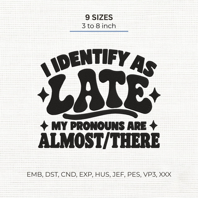 I Identify As Late Embroidery Design – Funny Pronouns Almost There Sarcastic Quote Machine Embroidery File Embroidery/Applique DESIGNS PatternFeed8 
