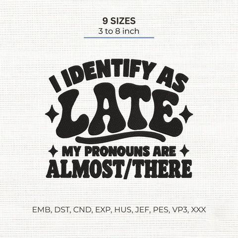 I Identify As Late Embroidery Design – Funny Pronouns Almost There Sarcastic Quote Machine Embroidery File Embroidery/Applique DESIGNS PatternFeed8 