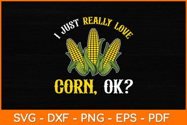 I Just Really Corn Ok Svg Design SVG artprintfile 