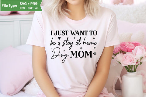 I Just Want To Be A Stay At Home Dog Mom SVG Cut File, Dog SVG Design, SVGs,Quotes and Sayings,Food & Drink,On Sale, Print & Cut SVG DesignPlante 503 
