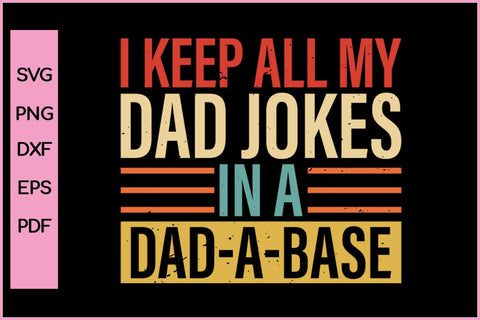 I Keep All My Dad Jokes In A Dad A Base Funny Father's Day Quotes SVG PNG T-shirt Design SVG SVG Print File 