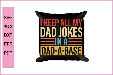 I Keep All My Dad Jokes In A Dad A Base Funny Father's Day Quotes SVG PNG T-shirt Design SVG SVG Print File 