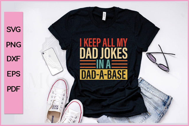 I Keep All My Dad Jokes In A Dad A Base Funny Father's Day Quotes SVG PNG T-shirt Design SVG SVG Print File 