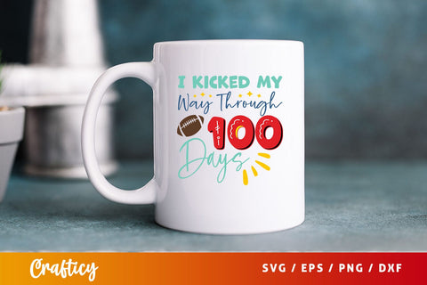 I kicked my way through 100 days Svg Design SVG Designangry 