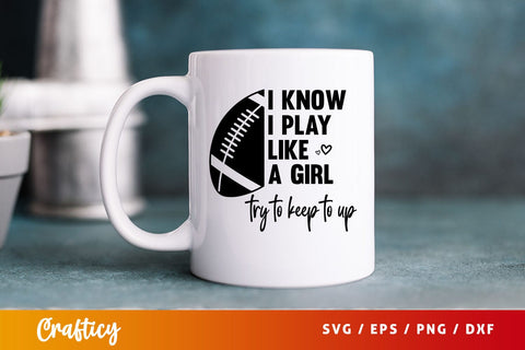 I know i play like a girl try to keep to up Svg Design SVG Designangry 
