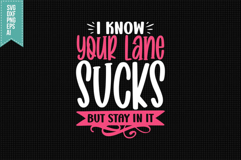 I Know Your Lane Sucks but Stay in It Svg, Funny Sarcastic Svg SVG shah alam 