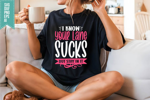 I Know Your Lane Sucks but Stay in It Svg, Funny Sarcastic Svg SVG shah alam 