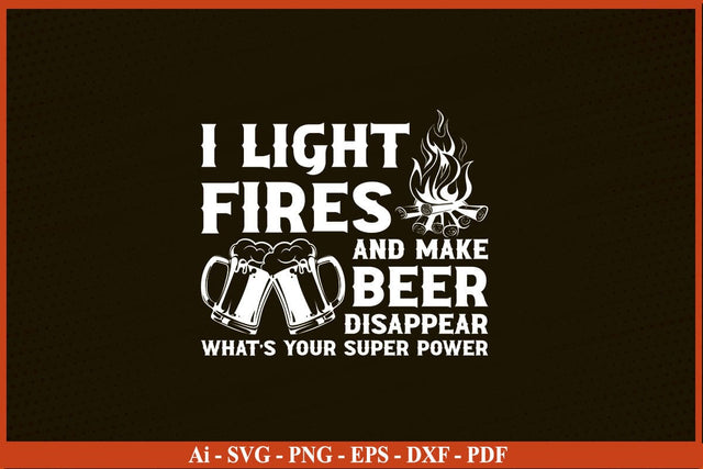 I LIGHT FIRES AND MAKE BEER DISAPPEAR Camping SVG PNG Craft Cut File SVG SVG Print File 