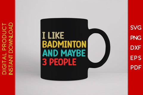 I Like Badminton And Maybe 3 People SVG PNG PDF Cut File SVG Creativedesigntee 
