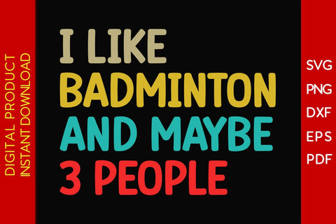 I Like Badminton And Maybe 3 People SVG PNG PDF Cut File SVG Creativedesigntee 