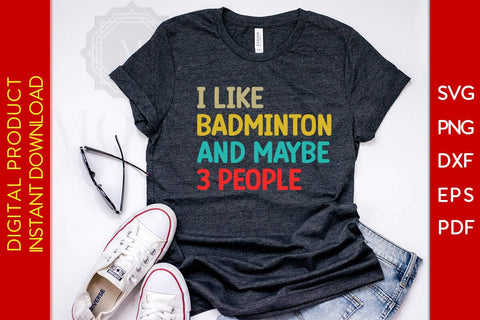I Like Badminton And Maybe 3 People SVG PNG PDF Cut File SVG Creativedesigntee 