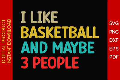 I Like Basketball And Maybe 3 People SVG PNG PDF Cut File SVG Creativedesigntee 