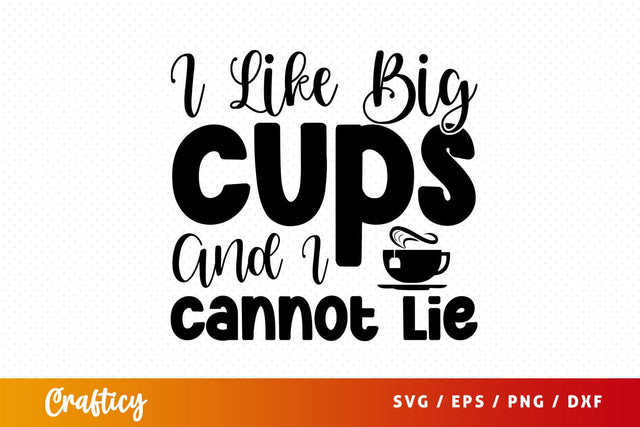 i like big cups and i cannot lie Svg Design SVG Designangry 