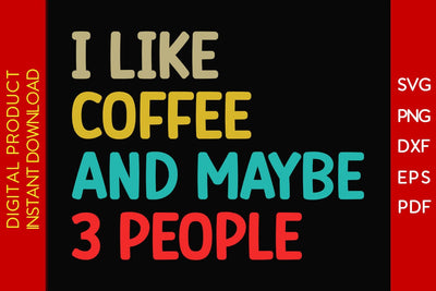 I Like Coffee And Maybe 3 People SVG PNG PDF Cut File SVG Creativedesigntee 