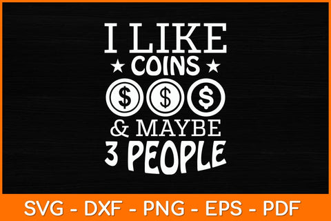 I Like Coins & Maybe 3 People Svg File SVG artprintfile 