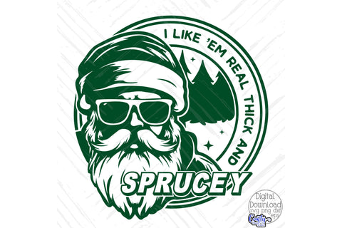 I Like 'Em Real Thick And Sprucey | Funny Christmas Svg SVG Crafty Mama Studios 