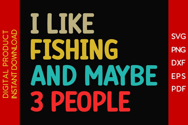 I Like Fishing And Maybe 3 People SVG PNG PDF Cut File SVG Creativedesigntee 