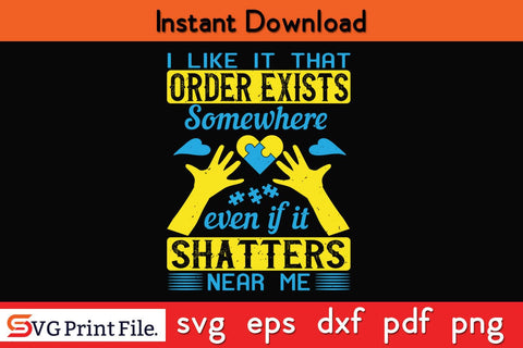 I like it that order exists somewhere even if it shatters Funny Autism SVG PNG Craft Cut File SVG SVG Print File 