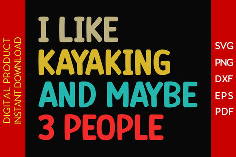 I Like Kayaking And Maybe 3 People SVG PNG PDF Cut File SVG Creativedesigntee 