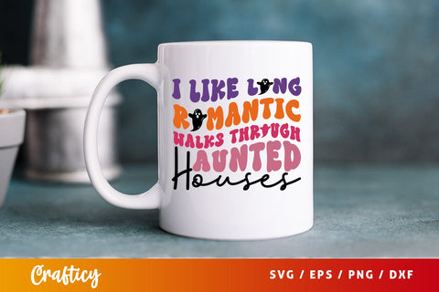 I like long romantic walks through haunted houses SVG Design SVG Designangry 