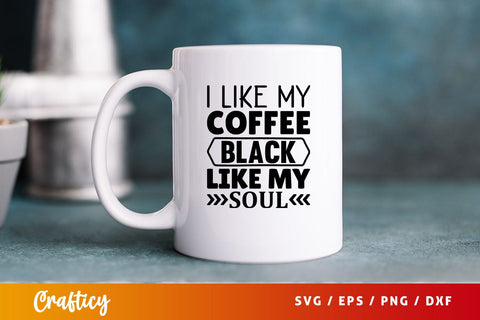 I like my coffee black like my soul Svg Design SVG Designangry 
