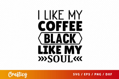 I like my coffee black like my soul Svg Design SVG Designangry 