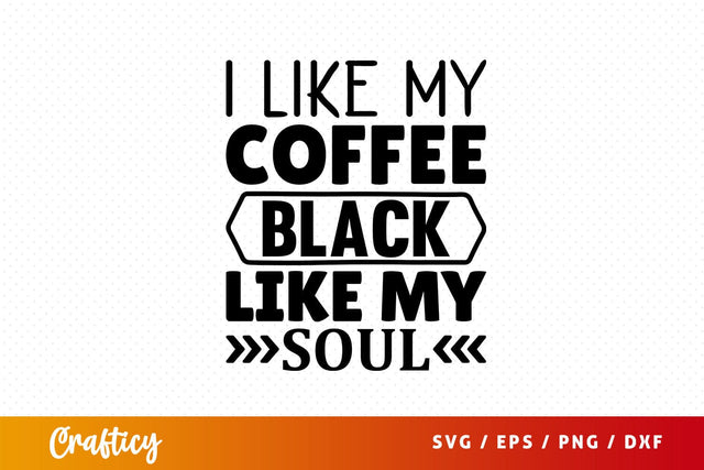 I like my coffee black like my soul Svg Design SVG Designangry 
