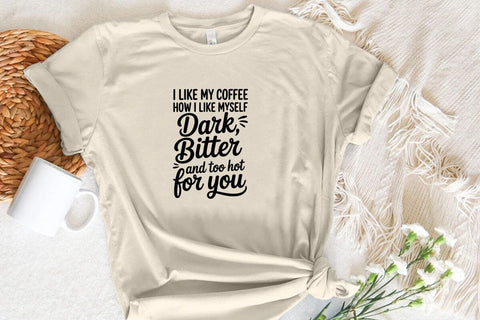 I Like My Coffee How I Like Myself Dark Bitter And Too Hot For You SVG Angelina750 
