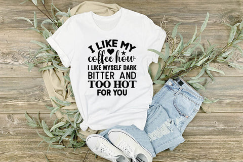 I Like My Coffee How I Like Myself Dark Bitter and Too Hot For You SVG Angelina750 