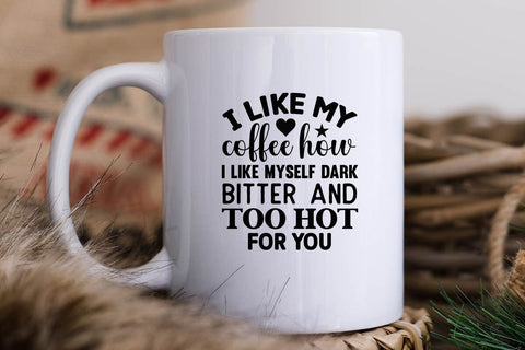 I Like My Coffee How I Like Myself Dark Bitter and Too Hot For You SVG Angelina750 