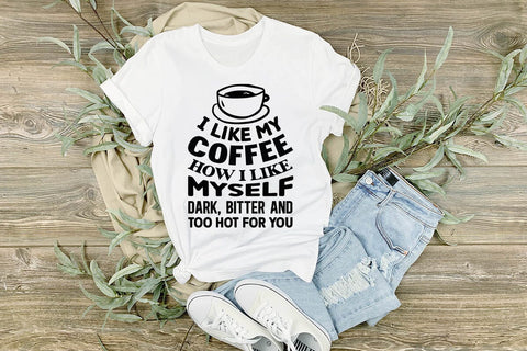 I Like My Coffee How I Like Myself Dark Bitter and Too Hot For You SVG Angelina750 