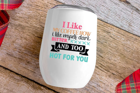 I Like My Coffee How I Like Myself Dark Bitter And Too Hot For You SVG Angelina750 