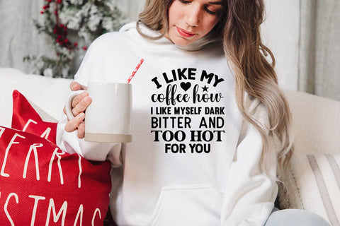I Like My Coffee How I Like Myself Dark Bitter and Too Hot For You SVG Angelina750 