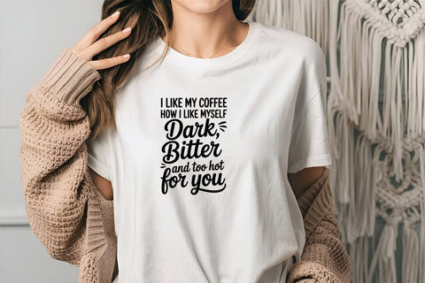 I Like My Coffee How I Like Myself Dark Bitter And Too Hot For You SVG Angelina750 