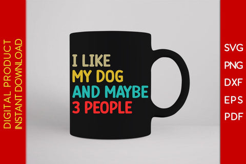 I Like My Dog And Maybe 3 People SVG PNG PDF Cut File SVG Creativedesigntee 