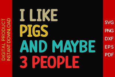 I Like Pigs And Maybe 3 People SVG PNG PDF Cut File SVG Creativedesigntee 