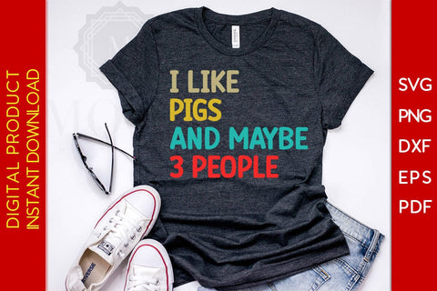I Like Pigs And Maybe 3 People SVG PNG PDF Cut File SVG Creativedesigntee 