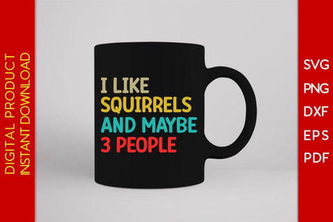 I Like Squirrels And Maybe 3 People SVG PNG PDF Cut File SVG Creativedesigntee 