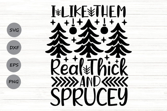 I Like Them Real Thick And Sprucey| Christmas Tree SVG Cutting Files. SVG CosmosFineArt 