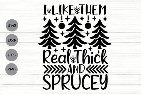 I Like Them Real Thick And Sprucey| Christmas Tree SVG Cutting Files. SVG CosmosFineArt 
