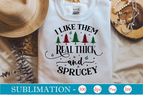 I Like Them Real Thick And Sprucey Sublimation Design SVGs,Quotes and Sayings,Food & Drink,On Sale, Print & Cut Sublimation DesignPlante 503 