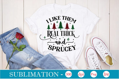 I Like Them Real Thick And Sprucey Sublimation Design SVGs,Quotes and Sayings,Food & Drink,On Sale, Print & Cut Sublimation DesignPlante 503 