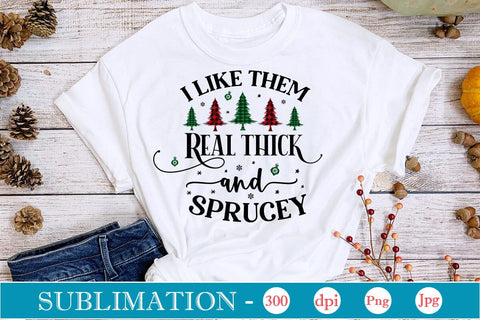 I Like Them Real Thick And Sprucey Sublimation Design SVGs,Quotes and Sayings,Food & Drink,On Sale, Print & Cut Sublimation DesignPlante 503 