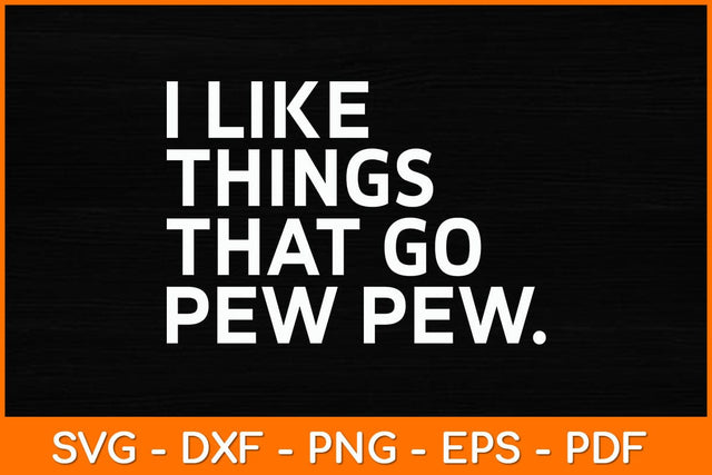 I Like Things That Go Pew Pew Svg File SVG artprintfile 