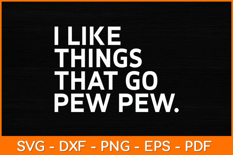 I Like Things That Go Pew Pew Svg File SVG artprintfile 
