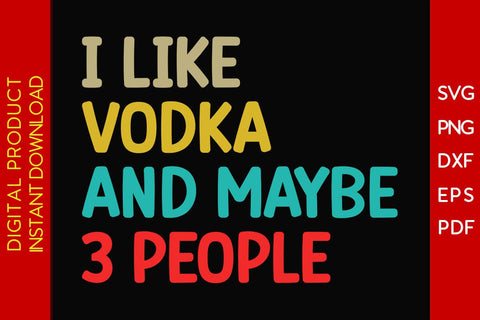 I Like Vodka And Maybe 3 People SVG PNG PDF Cut File SVG Creativedesigntee 