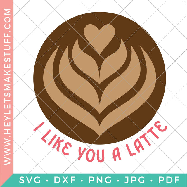 I Like You a Latte SVG Hey Let's Make Stuff 