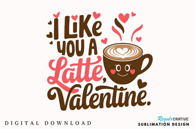 I like you a latte, Valentine Sublimation Design Sublimation Regulrcrative 