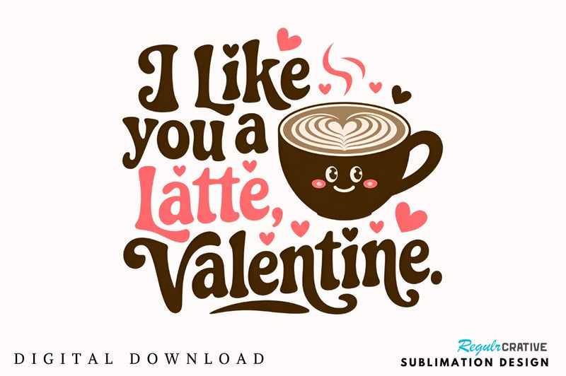 I like you a latte, Valentine Sublimation Sublimation Regulrcrative 