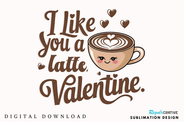 I like you a latte, Valentine Sublimation T-Shirt Design Sublimation Regulrcrative 